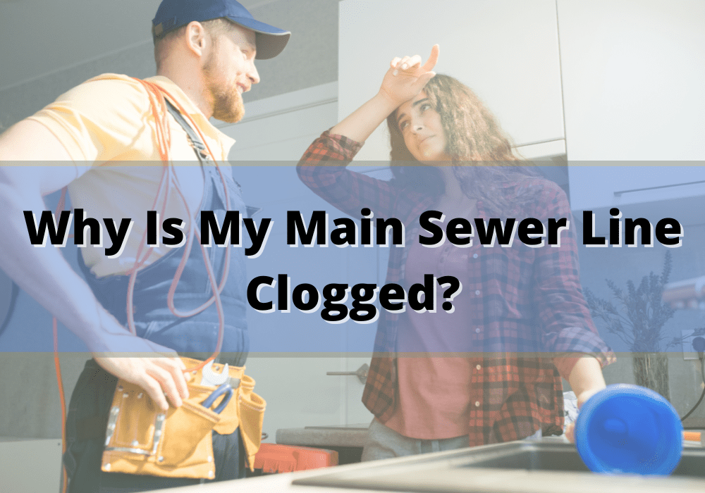 4 Common Reasons Why Main Sewer Line Clogs Happen - Plumbing Company